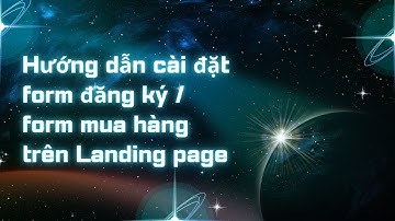Hướng dẫn cài đặt form đăng ký/mua hàng trên Landing page