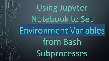 Using Jupyter Notebook to Set Environment Variables from Bash Subprocesses