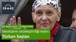 İdeolojinin Azizeleştirdiği Kadın Türkan Saylan M Nedim Hazar - 22 Mayıs 2019