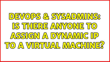 DevOps & SysAdmins: Is there anyone to assign a dynamic IP to a virtual machine? (2 Solutions!!)