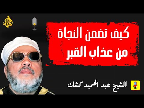 كيف تضمن النجاة من عذاب القبر أعمال تنجيك بإذن الله الشيخ عبد الحميد كشك