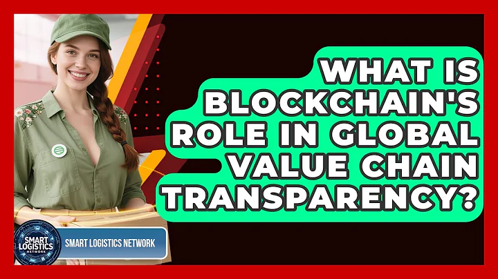 What Is Blockchain's Role In Global Value Chain Transparency? - Smart Logistics Network