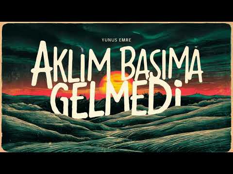 Aklım Başıma Gelmedi - Yunus Emre