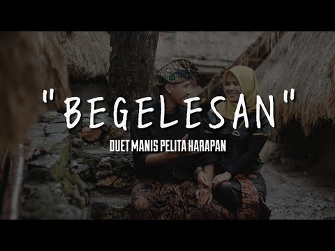 BEGELESAN (Duet Manis Pelita Harapan) | Lirik