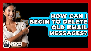 How Can I Begin To Delete Old Email Messages? - TheEmailToolbox.com