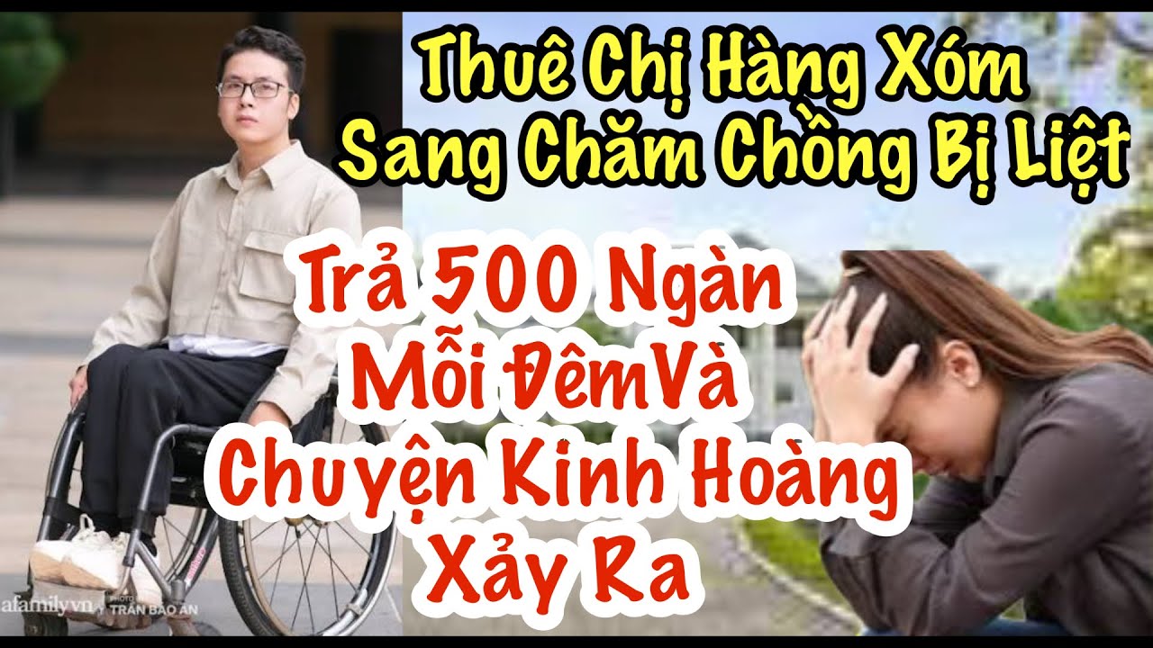 Thuê Chị Hàng Xóm Sang Chăm Chồng Bị Liệt Mỗi Đêm Trả 500 Ngàn Và Điều Kinh Hoàng Xảy Ra….