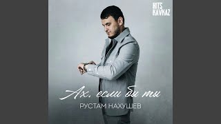 Рустам Нахушев - Ах, если бы ты