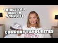 CURRENT FAVOURITES | THINGS YOU NEED IN YOUR LIFE