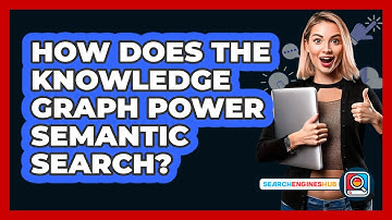 How Does The Knowledge Graph Power Semantic Search? - SearchEnginesHub.com