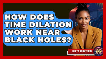 How Does Time Dilation Work Near Black Holes? - Did Ya Know This