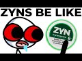 Zyns be like