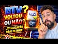🚨 BTV VOLTOU OU NÃO? Atualização real de hoje