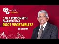 Qa series  episode 1  can a person with diabetes eat root vegetables  dr v mohan