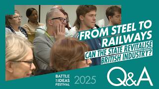 From Steel to Railways: can the state revitalise British industry? Part 2 Q&A Battle of Ideas