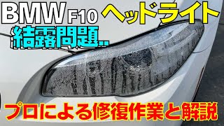 【BMW F10】ヘッドライトの結露修理  片側一撃50万円!? 自身も涙目になる前に！