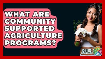 What Are Community Supported Agriculture Programs? - Holistic Balance And Bliss
