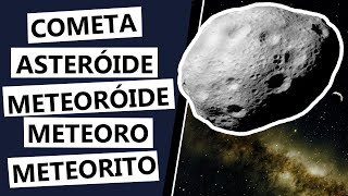 DIFERENÇAS: COMETA, ASTERÓIDE, METEORÓIDE, METEORO, METEORITO | COMO É