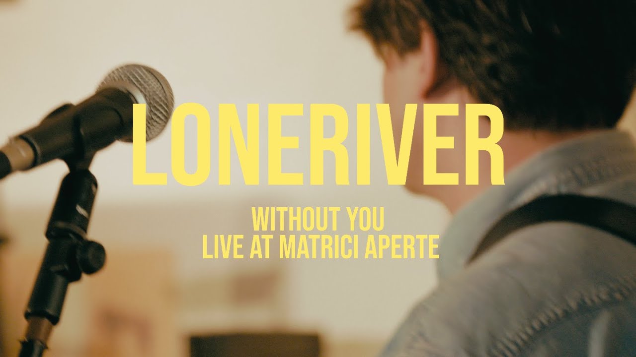 Watch Loneriver - Without You - Live at Matrici Aperte on YouTube Watch Loneriver - Without You - Live at Matrici Aperte on YouTube