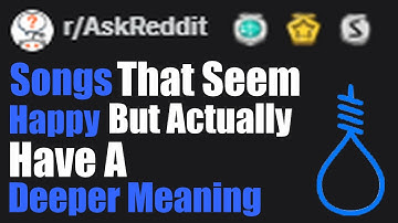 Songs That Seem Happy But Actually Have A Deeper Meaning (r/AskReddit)