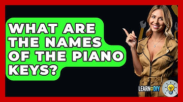 What Are The Names Of The Piano Keys? - LearnToDIY360.com