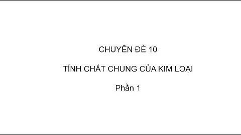 Chuyên Đề 10: Tính Chất Chung Của Kim Loại (P1) | Ôn thi HSG Hóa học lớp 9 năm học 2020 - 2021