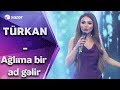 Türkan Vəlizadə - Ağlıma Bir Ad Gəlir