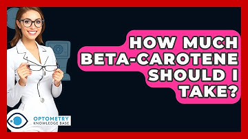 How Much Beta-Carotene Should I Take? - Optometry Knowledge Base