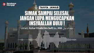 Simak Sampai Selesai, Jangan Lupa Mengucapkan Insyaallah Dulu ! - Ustadz Azhar Khalid bin Seff, Lc.
