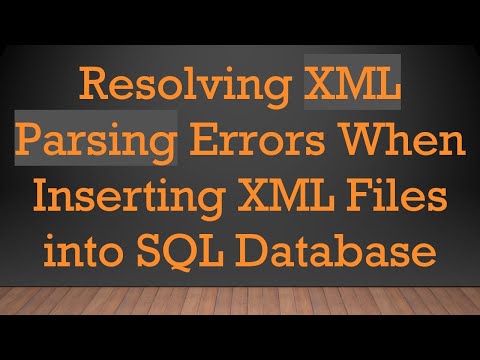 Resolving XML Parsing Errors When Inserting XML Files into SQL Database