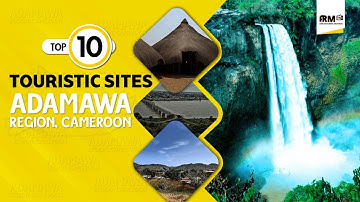 Top 10 Touristic Sites in Adamawa Region Cameroon | Sites touristiques à Région de l