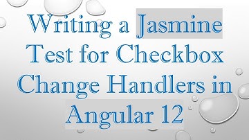 Writing a Jasmine Test for Checkbox Change Handlers in Angular 12