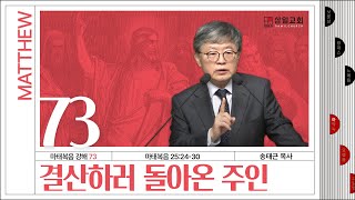 마태복음 강해(73) ‘결산하러 돌아온 주인’ / 송태근 목사