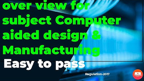 over view for subject Computer aided design & Manufacturing & Easy to pass(Regulation-2017)