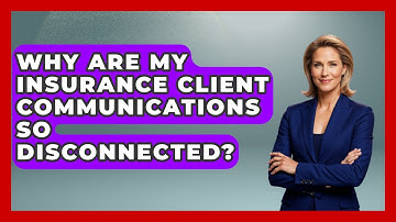 Why Are My Insurance Client Communications So Disconnected? - Insurance Agent Success Guide