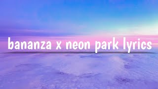 bananza x neon park lyricsbananza x neon park lyrics