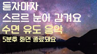 ?듣자마자 스르르 눈이 감겨요 수면유도음악 -5분후 화면 꺼짐 -잠 잘때 듣기 좋은 음악