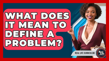 What Does It Mean To Define A Problem? - Real Life Curriculum