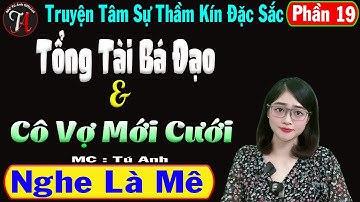[ Phần 19 ] Tổng Tài Bá Đạo Và Cô Vợ Mới Cưới - Truyện Tâm Sự Thầm Kín - Mc Tú Anh
