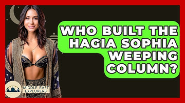 Who Built The Hagia Sophia Weeping Column? - Middle East Explorers