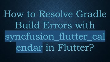 How to Resolve Gradle Build Errors with syncfusion_flutter_calendar in Flutter?