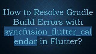 How to Resolve Gradle Build Errors with syncfusion_flutter_calendar in Flutter?