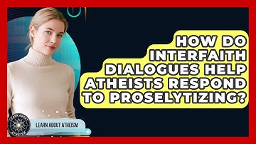 How Do Interfaith Dialogues Help Atheists Respond To Proselytizing? - Learn About Atheism