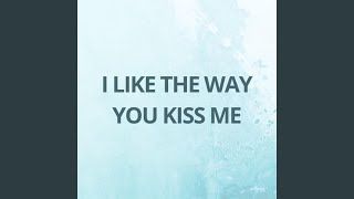 I Like the Way You Kiss Me