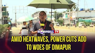 AMID HEATWAVES, POWER CUTS ADD TO WOES OF DIMAPUR