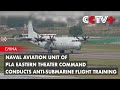 Naval Aviation Unit of PLA Eastern Theater Command Conducts Anti-Submarine Flight Training