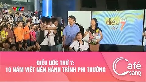 ĐIỀU ƯỚC THỨ 7: 10 NĂM VIẾT NÊN HÀNH TRÌNH PHI THƯỜNG