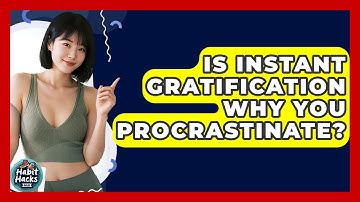 Is Instant Gratification Why You Procrastinate? - Habit Hacks Hub