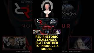 Red Rhetoric Challenges Flat Earther to produce a model