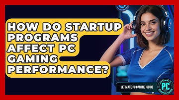How Do Startup Programs Affect PC Gaming Performance? - Ultimate PC Gaming Guide