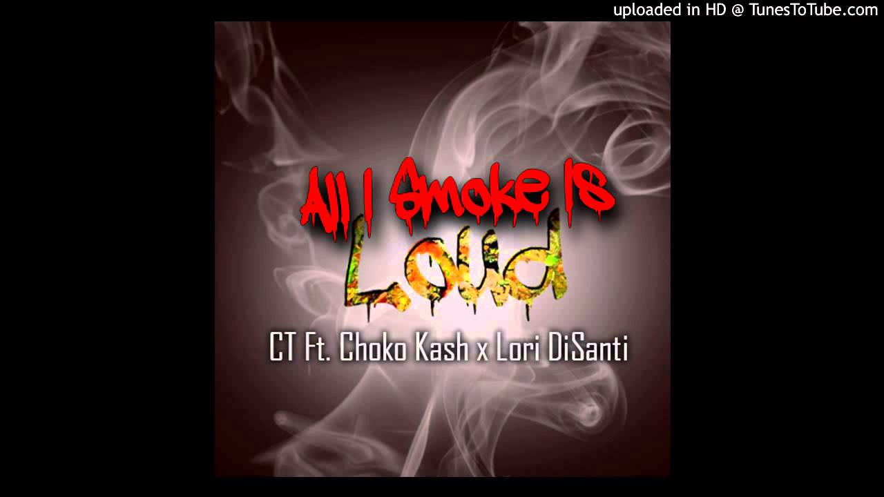 ALL I SMOKE IS LOUD-CT X CHOKO KASH X LORI DISANTI (PROD. YUNG CITY SLICKA)